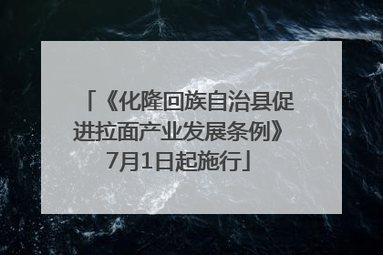《化隆回族自治县促进拉面产业发展条例》7月1日起施行