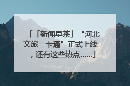 「新闻早茶」“河北文旅一卡通”正式上线，还有这些热点……
