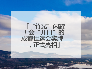 “竹光”闪耀！会“开口”的成都世运会奖牌，正式亮相