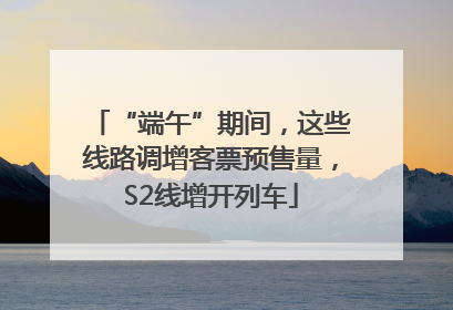 “端午”期间，这些线路调增客票预售量，S2线增开列车