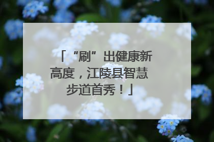 “刷”出健康新高度，江陵县智慧步道首秀！