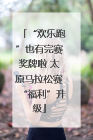 “欢乐跑”也有完赛奖牌啦 太原马拉松赛“福利”升级