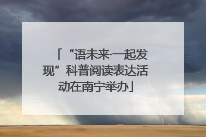 “语未来·一起发现”科普阅读表达活动在南宁举办