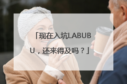 现在入坑LABUBU，还来得及吗？