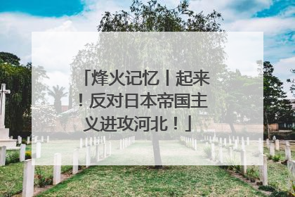 烽火记忆丨起来！反对日本帝国主义进攻河北！