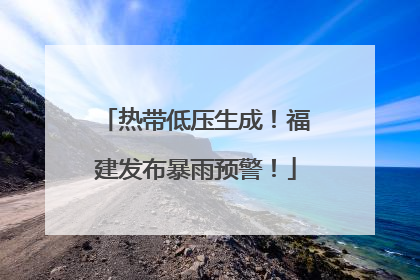 热带低压生成！福建发布暴雨预警！
