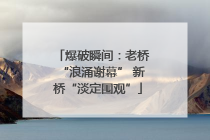 爆破瞬间：老桥“浪涌谢幕” 新桥“淡定围观”