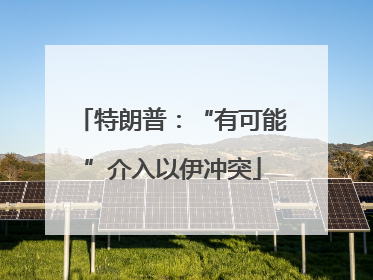 特朗普：“有可能”介入以伊冲突