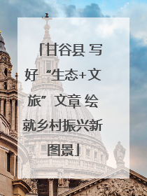 甘谷县 写好“生态+文旅”文章 绘就乡村振兴新图景