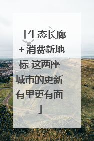 生态长廊＋消费新地标 这两座城市的更新有里更有面