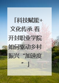 科技赋能+文化传承 看开封职业学院如何驱动乡村振兴“加速度”