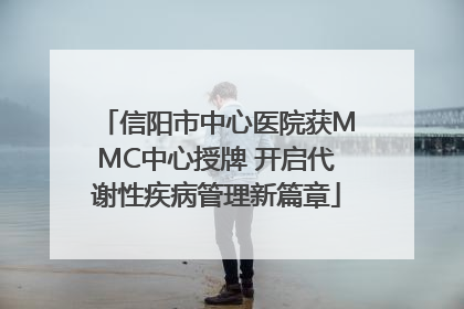 信阳市中心医院获MMC中心授牌 开启代谢性疾病管理新篇章