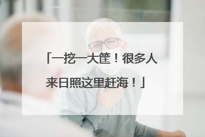 一挖一大筐！很多人来日照这里赶海！