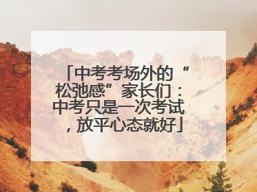 中考考场外的“松弛感”家长们：中考只是一次考试，放平心态就好