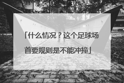 什么情况？这个足球场首要规则是不能冲撞