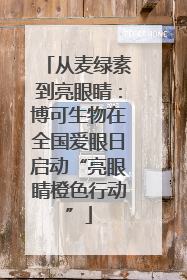 从麦绿素到亮眼睛：博可生物在全国爱眼日启动“亮眼睛橙色行动”