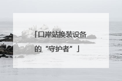 口岸站换装设备的“守护者”