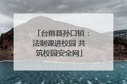 台前县孙口镇：法制课进校园 共筑校园安全网