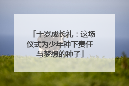 十岁成长礼：这场仪式为少年种下责任与梦想的种子