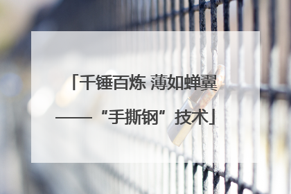 千锤百炼 薄如蝉翼——“手撕钢”技术