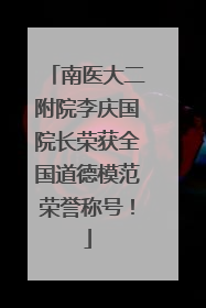 南医大二附院李庆国院长荣获全国道德模范荣誉称号！