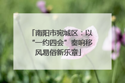 南阳市宛城区：以“一约四会”奏响移风易俗新乐章