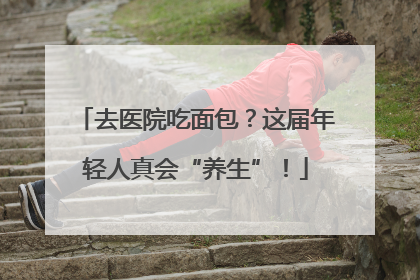 去医院吃面包？这届年轻人真会“养生”！
