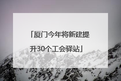 厦门今年将新建提升30个工会驿站