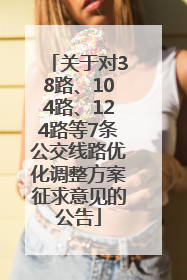 关于对38路、104路、124路等7条公交线路优化调整方案征求意见的公告