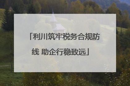 利川筑牢税务合规防线 助企行稳致远