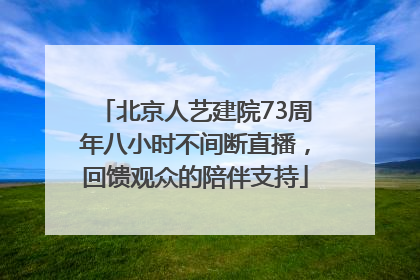北京人艺建院73周年八小时不间断直播，回馈观众的陪伴支持