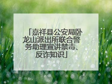 嘉祥县公安局卧龙山派出所联合警务助理宣讲禁毒、反诈知识