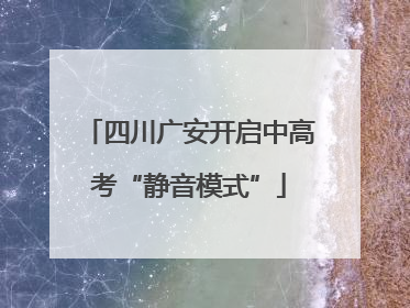 四川广安开启中高考“静音模式”