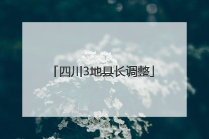 四川3地县长调整
