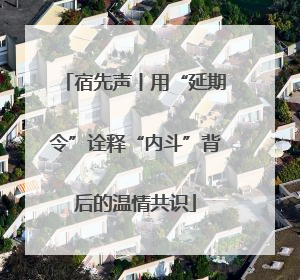 宿先声丨用“延期令”诠释“内斗”背后的温情共识