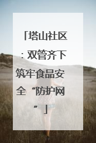 塔山社区：双管齐下筑牢食品安全“防护网”