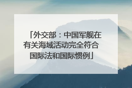 外交部：中国军舰在有关海域活动完全符合国际法和国际惯例