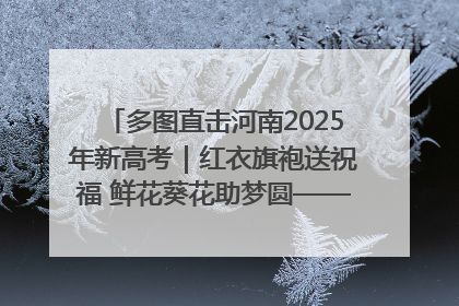 多图直击河南2025年新高考｜红衣旗袍送祝福 鲜花葵花助梦圆——尉氏县高考暖心送考