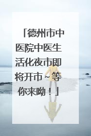 德州市中医院中医生活化夜市即将开市～等你来呦！