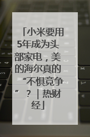 小米要用5年成为头部家电，美的海尔真的“不惧竞争”？｜热财经