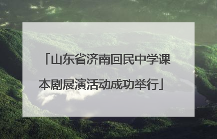山东省济南回民中学课本剧展演活动成功举行