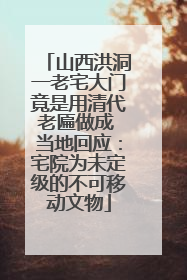 山西洪洞一老宅大门竟是用清代老匾做成 当地回应：宅院为未定级的不可移动文物