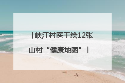 峡江村医手绘12张山村“健康地图”
