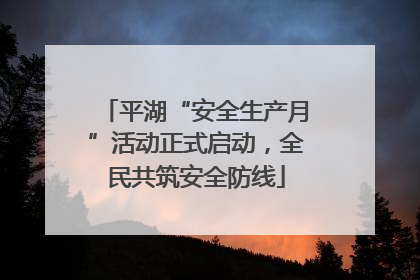 平湖“安全生产月”活动正式启动，全民共筑安全防线