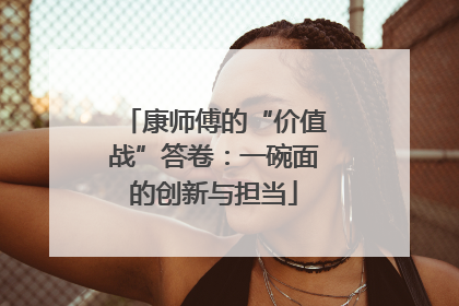 康师傅的“价值战”答卷：一碗面的创新与担当