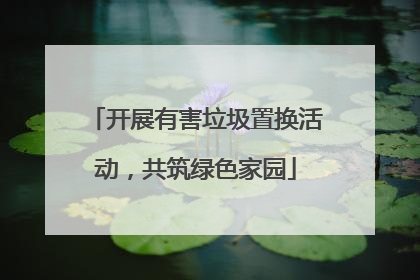 开展有害垃圾置换活动，共筑绿色家园