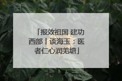 报效祖国 建功西部丨谈海玉：医者仁心润羌塘