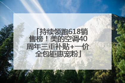 持续领跑618销售榜！美的空调40周年三重补贴+一价全包钜惠宠粉