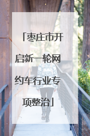 枣庄市开启新一轮网约车行业专项整治
