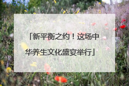 新平衡之约！这场中华养生文化盛宴举行